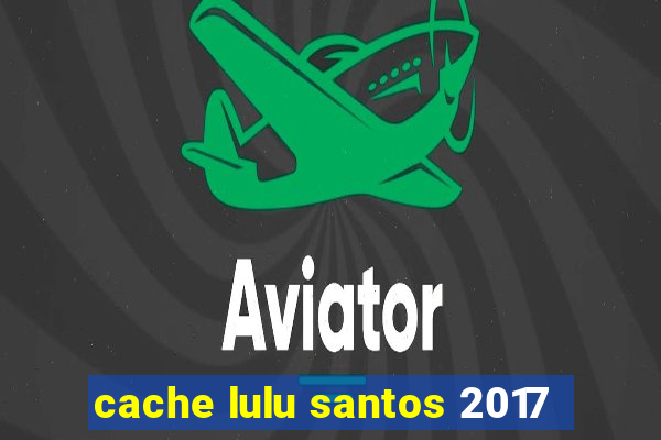 cache lulu santos 2017